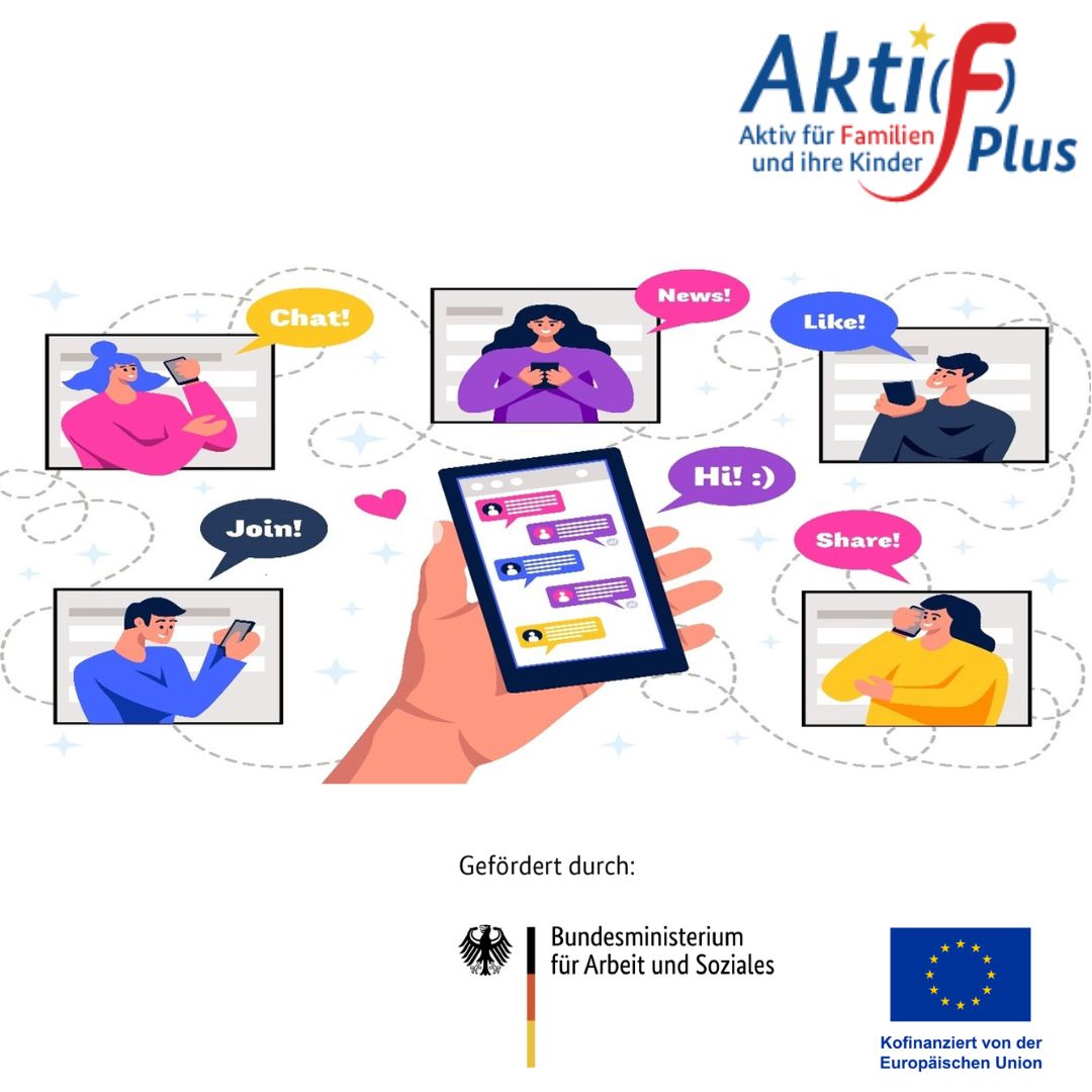 Im Mittelpunkt steht eine Hand, die ein Smartphone h&auml;lt. Auf dem Bildschirm sind mehrere bunte Symbole und Sprechblasen zu sehen. Um das Smartphone herum sind sechs Personen in unterschiedlichen Posen dargestellt, jeweils mit einer Sprechblase, die Begriffe wie 'Chat!', 'News!', 'Like!', 'Join!', 'Hi :)' und 'Share!' enth&auml;lt. Oben rechts befindet sich das Logo 'Aktiv Plus f&uuml;r Familien und ihre Kinder'. Unten sind die Logos des Bundesministeriums f&uuml;r Arbeit und Soziales sowie der Europ&auml;ischen Union abgebildet, begleitet von dem Text 'Gef&ouml;rdert durch:'.